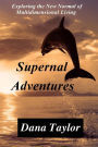 Supernal Adventures: Exploring the New Normal of Multidimensional Living