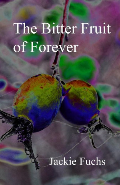 The Bitter Fruit of Forever: a novelette