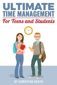 Title: Ultimate Time Management for Teens and Students: Become massively more productive in high school with powerful lessons from a pro SAT tutor and top-10 college graduate., Author: Christian Heath