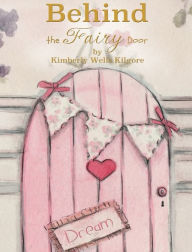 Title: Behind the Fairy Door, Author: Kimberly V Kilgore