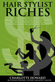 Title: Hair Stylist Riches: The Original Beauty Salon Business Breakthrough Success Guide For Hair Stylists Who Need Inspiration On Creating An Extraordinary New Life And Business They Love, Author: Larry Oskin