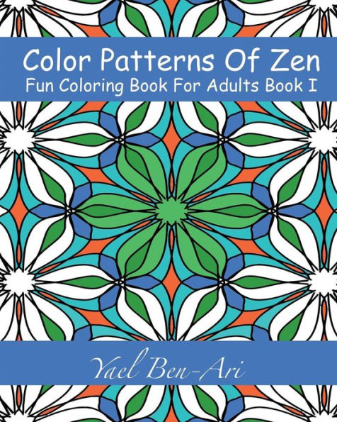 Color Patterns Of Zen: Fun Coloring Book For Adults Book 1