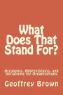 What Does That Stand For?: Acronyms, Abbreviations, and Initialisms for Organizations