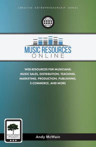 Title: Music Resources Online: Web Resources for Musicians: Music Sales, Distribution, Teaching, Marketing, Production, Publishing, E-Commerce, and More, Author: Andy McWain