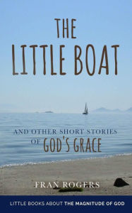 Title: The LITTLE BOAT: and other Short Stories of GOD'S GRACE, Author: Fran Rogers