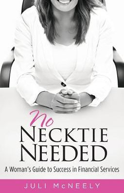 No Necktie Needed: A Woman's Guide to Success in Financial Services