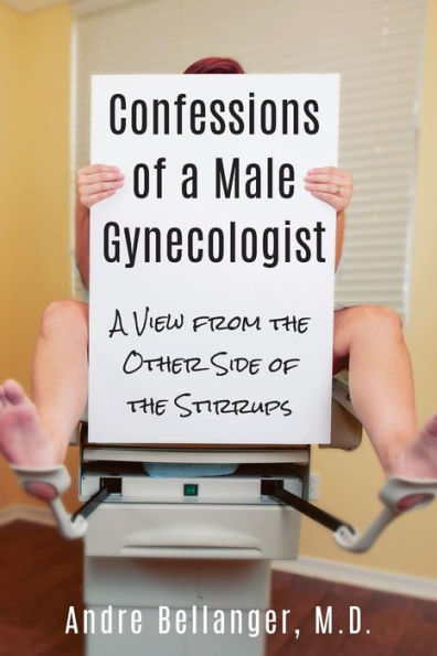 Confessions of a Male Gynecologist: A View from the Other Side of the Stirrups