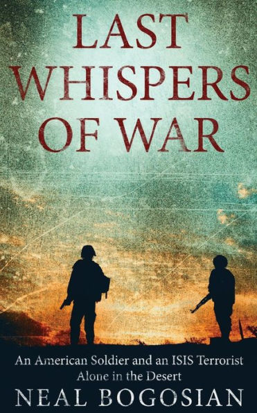 Last Whispers of War: An American Soldier and an ISIS Terrorist Alone in the Desert