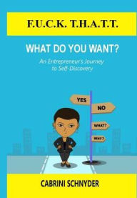 Title: F.U.C.K. T.H.A.T.T. What do you WANT?: An Entrepreneur's Journey to Self-Discovery, Author: Diego Gándara