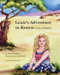 Title: Lexie's Adventure in Kenya: Love is Patient, Author: Maria A Roncari