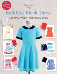Title: Oliver + S Building Block Dress: A Sewing Pattern Alteration Guide, Author: Liesl Gibson