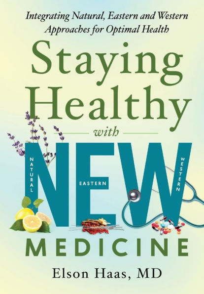 Staying Healthy with NEW Medicine: Integrating Natural, Eastern and Western Approaches for Optimal Health