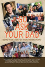 Go Ask Your Dad: Questions, Answers, and Stories about Fathers, Fatherhood, and Being a Parent
