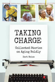 Title: Taking Charge: Collected Stories on Aging Boldly, Author: Herb Weiss