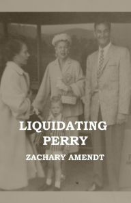 Title: Liquidating Perry, Author: Zachary Amendt