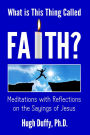 What is This Thing Called Faith?: Meditations with Reflections on the Sayings of Jesus