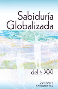 Title: Sabiduría globalizada del siglo XXI, Author: Federico Sulimovich