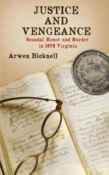 Justice and Vengeance: Scandal, Honor, and Murder in 1872 Virginia
