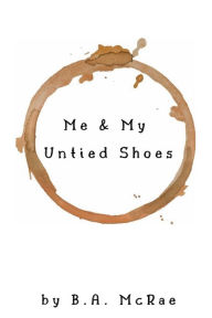Title: Me & My Untied Shoes, Author: B.A. McRae