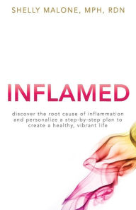 Title: Inflamed: discover the root cause of inflammation and personalize a step-by-step plan to create a healthy, vibrant life, Author: Shelly Malone