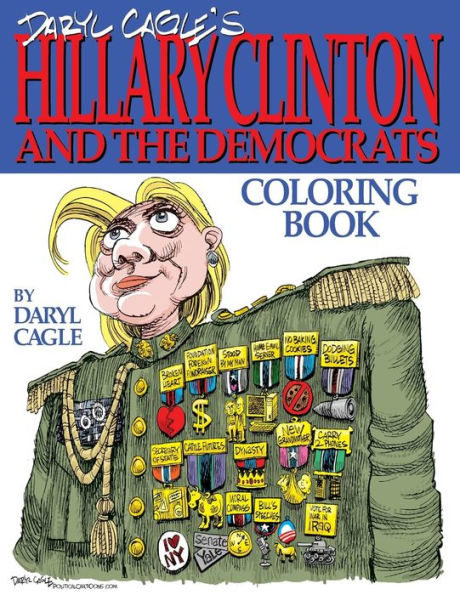 Daryl Cagle's HILLARY CLINTON and the Democrats Coloring Book!: COLOR HILLARY! The perfect adult coloring book for Hillary fans and foes by America's most widely syndicated editorial cartoonist, Daryl Cagle