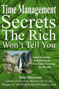 Title: Time Management Secrets the Rich Won't Tell You: Gain Freedom, Avoid Burnout, Use Time-Leverage for Wealth, Author: Tom Marcoux