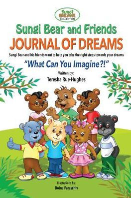 Sungi Bear and Friends Journal of Dreams: What can you imagine?