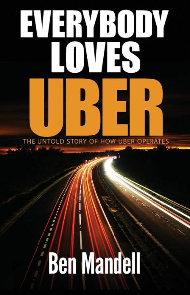 Everybody Loves Uber: The Untold Story Of How Uber Operates