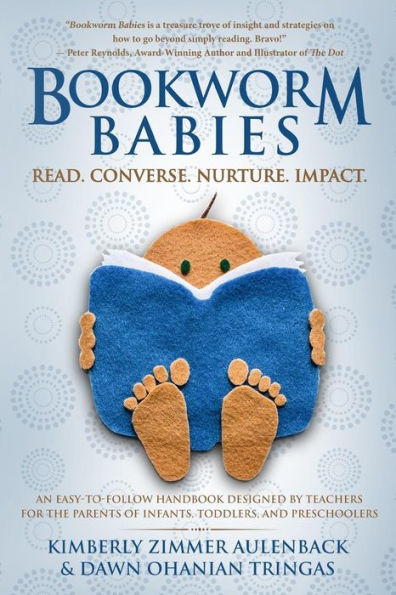 Bookworm Babies: Read. Converse. Nurture. Impact. (An Easy-To-Follow Handbook Designed by Teachers for the Parents of Infants, Toddlers, and Preschoolers)