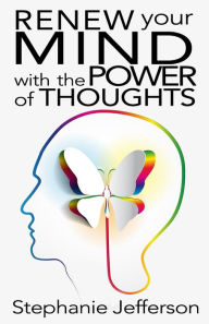 Title: Renew Your Mind with the Power of Thoughts, Author: Stephanie Jefferson