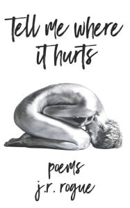 Title: Tell Me Where It Hurts, Author: J. R. Rogue