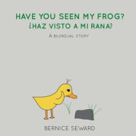 Title: Have You Seen My Frog? / ¿Haz visto a mi rana? (Bilingual: English-Spanish), Author: Bernice Seward