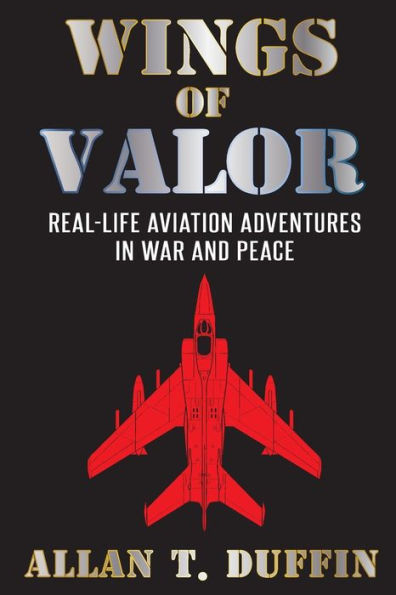 Wings of Valor: Real-Life Aviation Adventures in War and Peace