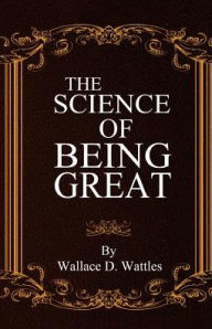 Title: The Science of Being Great, Author: Wallace D. Wattles