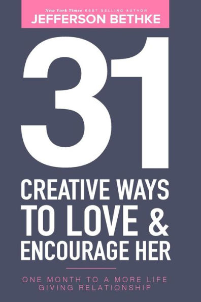 31 Creative Ways To Love & Encourage Her: One Month To a More Life Giving Relationship