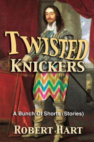 Title: Twisted Knickers (A Bunch of Shorts - stories), Author: Robert Hart