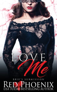 Title: Love Me (Brie's Submission Series #2), Author: Red Phoenix