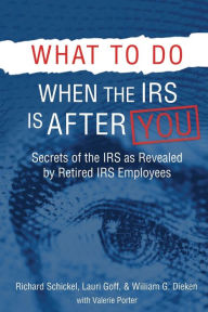 Title: What to Do When the IRS is After You: Secrets of the IRS as Revealed by Retired IRS Employees, Author: Richard M. Schickel