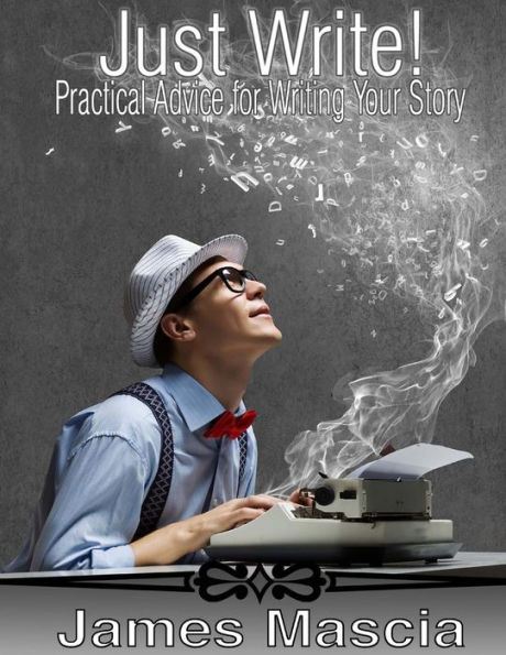 Just Write!: Practical Advice for Writing Your Story