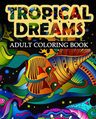 Title: Tropical Dreams: Adult coloring Book, Author: Easton Gray