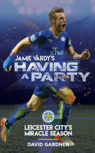 Title: Jamie Vardy's Having a Party: Leicester City's Miracle Season, Author: David Gardner