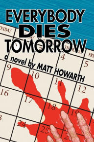 Title: Everybody Dies Tomorrow, Author: Matt Howarth