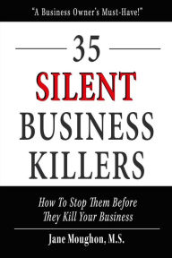 Title: 35 Silent Business Killers: How to Stop Them Before They Kill Your Business, Author: Jane Jane Moughon M.S.