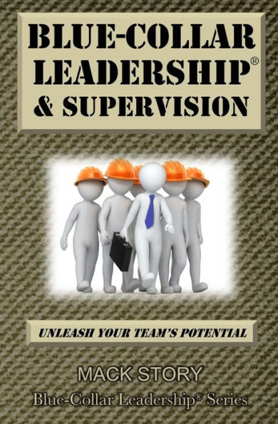Blue-Collar Leadership & Supervision: Powerful Leadership Simplified