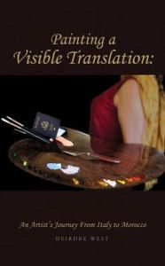 Title: Painting a Visible Translation: An Artist's Journey From Italy to Morocco, Author: Anelise Couch