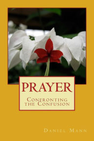 Title: Prayer: Confronting the Confusion, Author: Daniel Mann