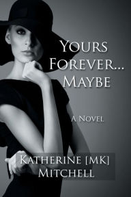 Title: Yours Forever . . . Maybe, Author: Katherine MK Mitchell