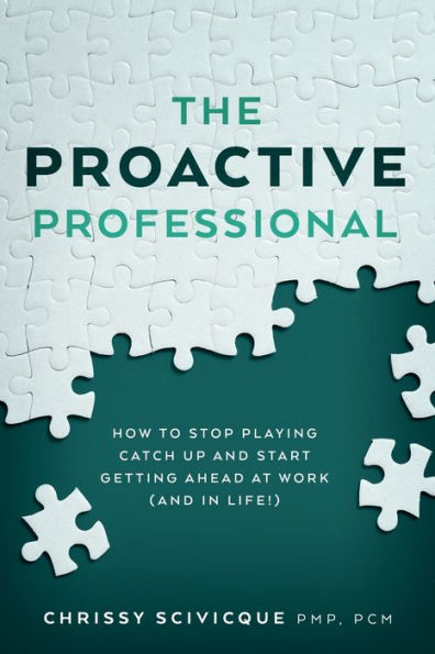 The Proactive Professional: How to Stop Playing Catch Up and Start Getting Ahead at Work (and in Life!)