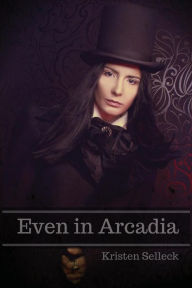 Title: Even in Arcadia, Author: Kristen Selleck