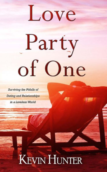 Love Party of One: Surviving the Pitfalls Dating and Relationships a Loveless World